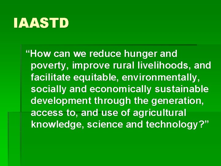 IAASTD “How can we reduce hunger and poverty, improve rural livelihoods, and facilitate equitable,