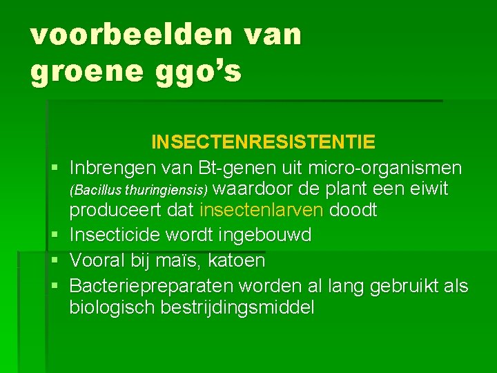 voorbeelden van groene ggo’s § § INSECTENRESISTENTIE Inbrengen van Bt-genen uit micro-organismen (Bacillus thuringiensis)