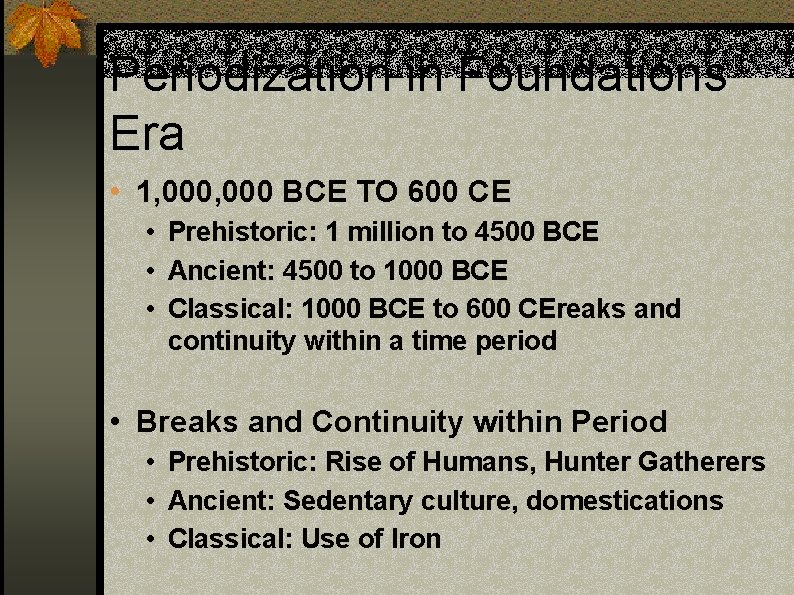 Periodization in Foundations Era • 1, 000 BCE TO 600 CE • Prehistoric: 1
