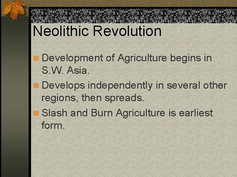 Neolithic Revolution n Development of Agriculture begins in S. W. Asia. n Develops independently