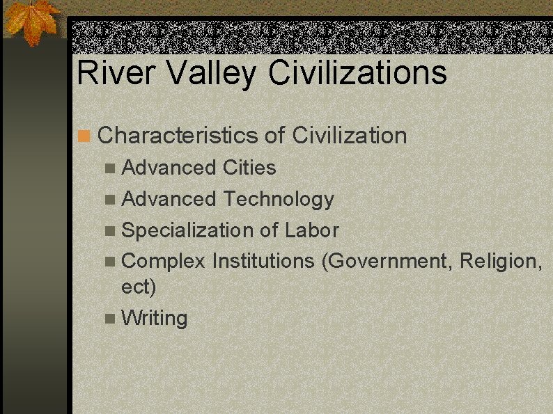 River Valley Civilizations n Characteristics of Civilization n Advanced Cities n Advanced Technology n