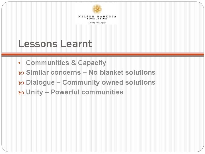 Lessons Learnt • Communities & Capacity Similar concerns – No blanket solutions Dialogue –