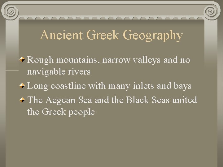 Ancient Greek Geography Rough mountains, narrow valleys and no navigable rivers Long coastline with