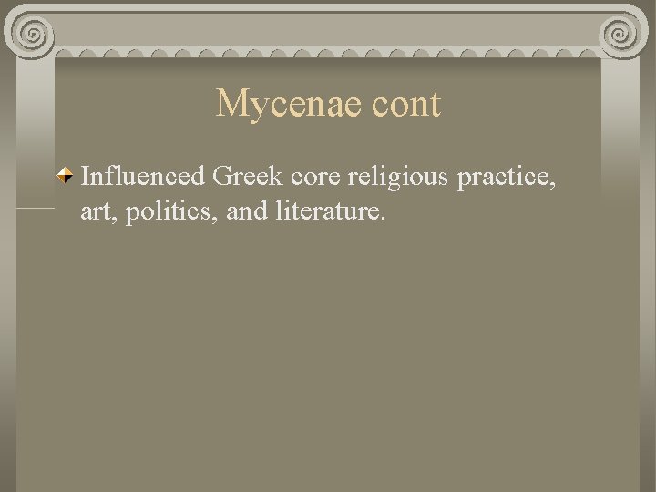 Mycenae cont Influenced Greek core religious practice, art, politics, and literature. 