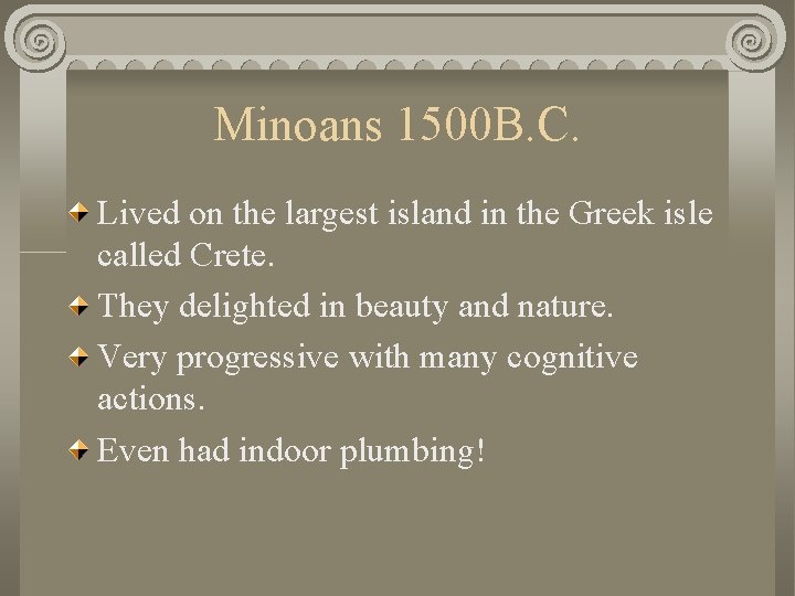 Minoans 1500 B. C. Lived on the largest island in the Greek isle called