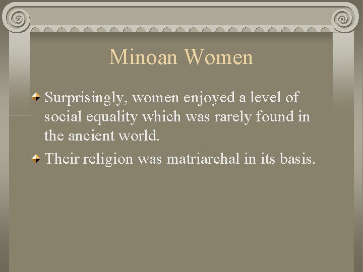 Minoan Women Surprisingly, women enjoyed a level of social equality which was rarely found