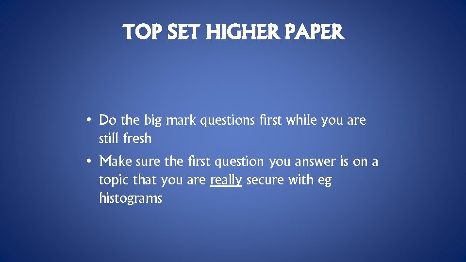 TOP SET HIGHER PAPER • Do the big mark questions first while you are