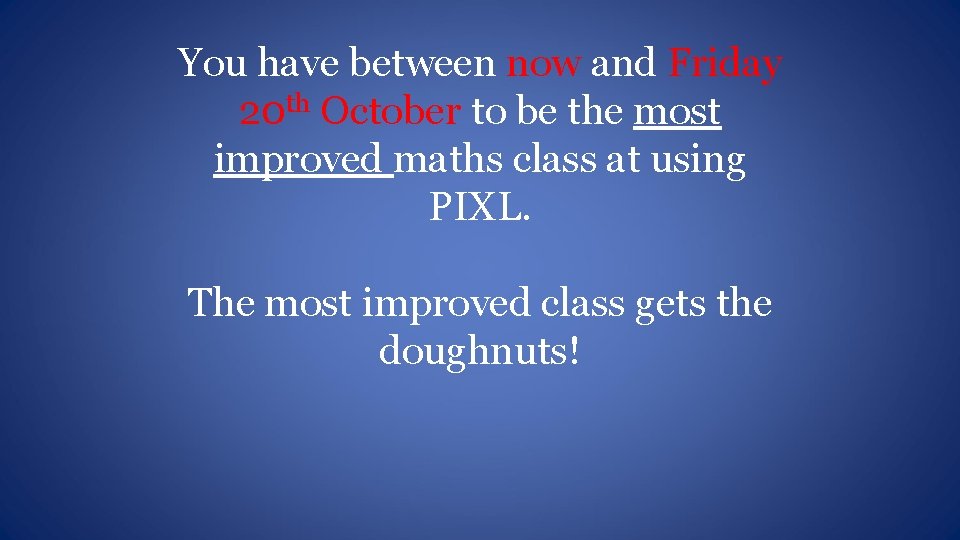 You have between now and Friday 20 th October to be the most improved