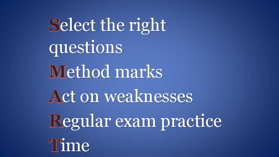 Select the right questions Method marks Act on weaknesses Regular exam practice Time 