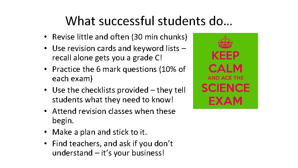 What successful students do… • Revise little and often (30 min chunks) • Use