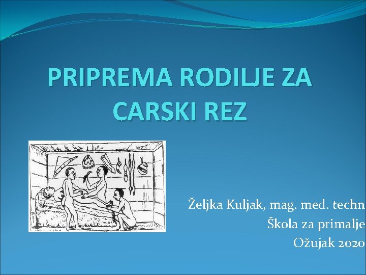 PRIPREMA RODILJE ZA CARSKI REZ Željka Kuljak, mag. med. techn. Škola za primalje Ožujak