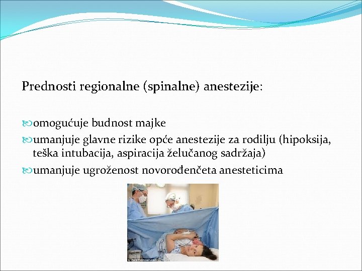 Prednosti regionalne (spinalne) anestezije: omogućuje budnost majke umanjuje glavne rizike opće anestezije za rodilju