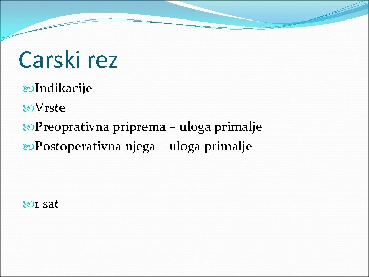 Carski rez Indikacije Vrste Preoprativna priprema – uloga primalje Postoperativna njega – uloga primalje Carski rez Indikacije Vrste Preoprativna priprema – uloga primalje Postoperativna njega – uloga primalje