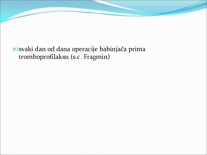 svaki dan od dana operacije babinjača prima tromboprofilaksu (s. c. Fragmin) svaki dan od dana operacije babinjača prima tromboprofilaksu (s. c. Fragmin)