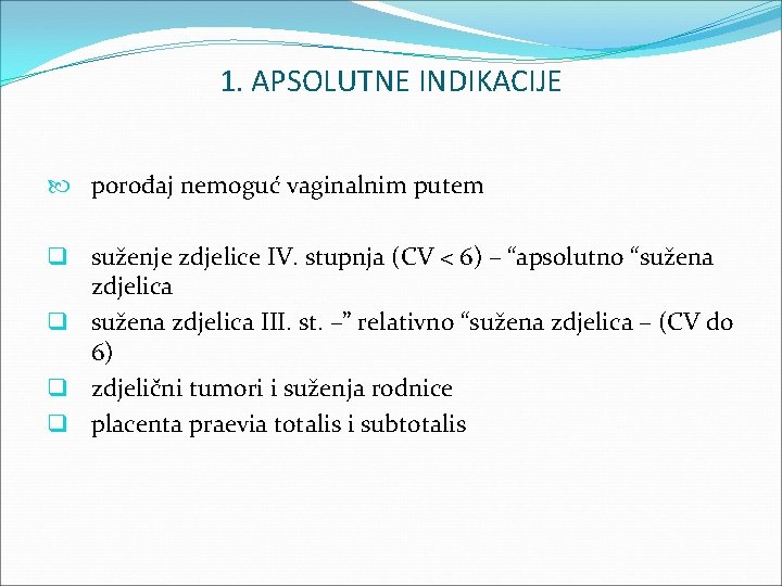 1. APSOLUTNE INDIKACIJE porođaj nemoguć vaginalnim putem q suženje zdjelice IV. stupnja (CV <