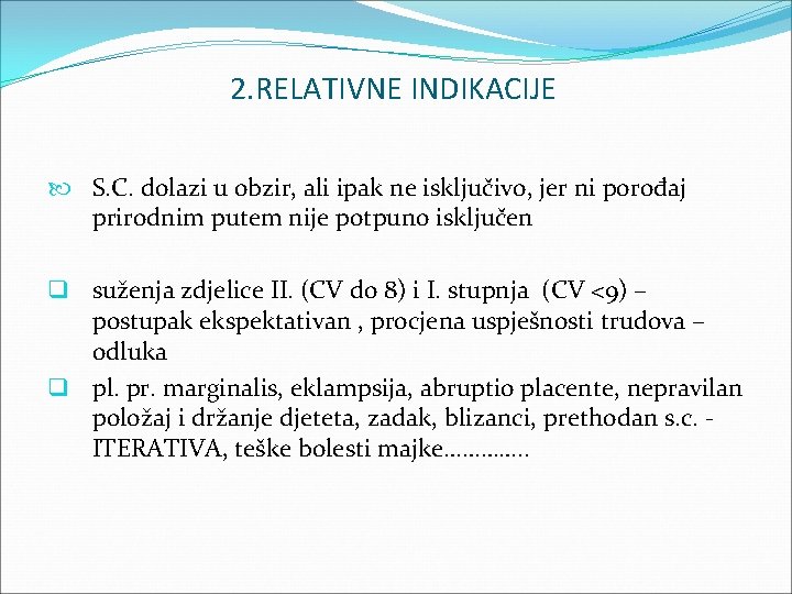 2. RELATIVNE INDIKACIJE S. C. dolazi u obzir, ali ipak ne isključivo, jer ni