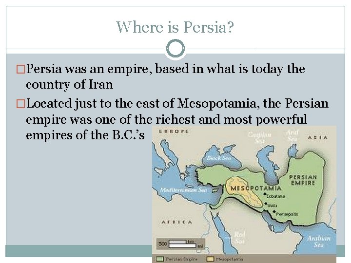 Where is Persia? �Persia was an empire, based in what is today the country