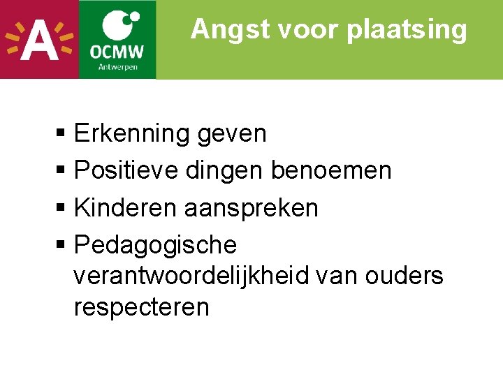 Angst voor plaatsing § Erkenning geven § Positieve dingen benoemen § Kinderen aanspreken §