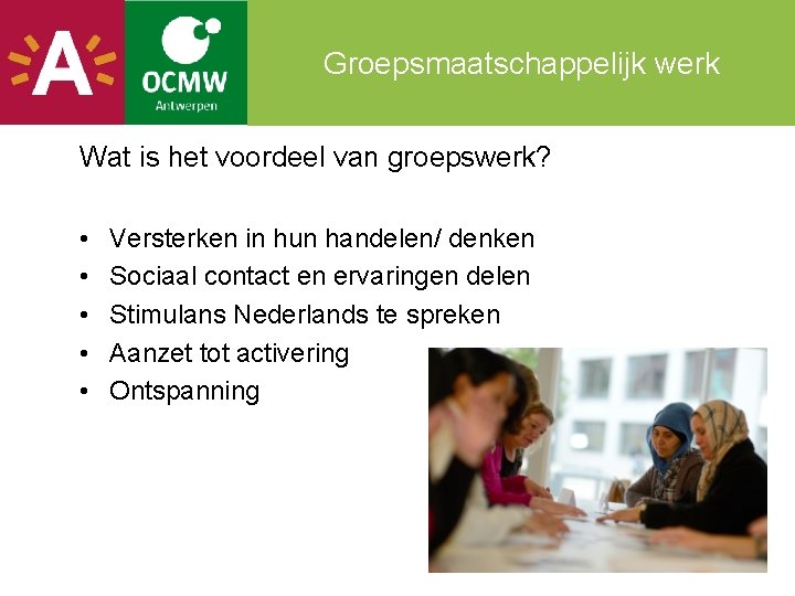 Groepsmaatschappelijk werk Wat is het voordeel van groepswerk? • • • Versterken in hun