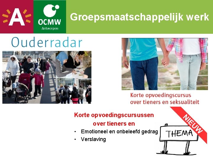Groepsmaatschappelijk werk Korte opvoedingscursussen over tieners en • Emotioneel en onbeleefd gedrag • Verslaving