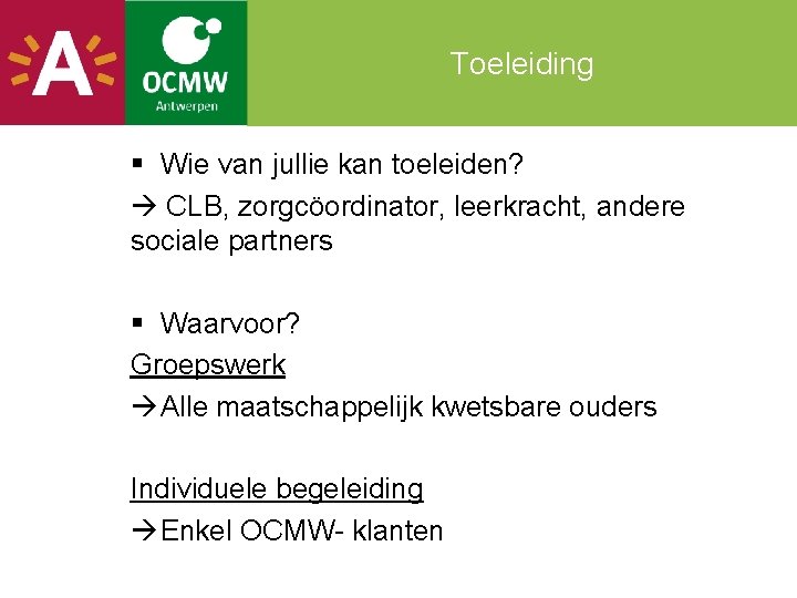 Toeleiding § Wie van jullie kan toeleiden? CLB, zorgcöordinator, leerkracht, andere sociale partners §