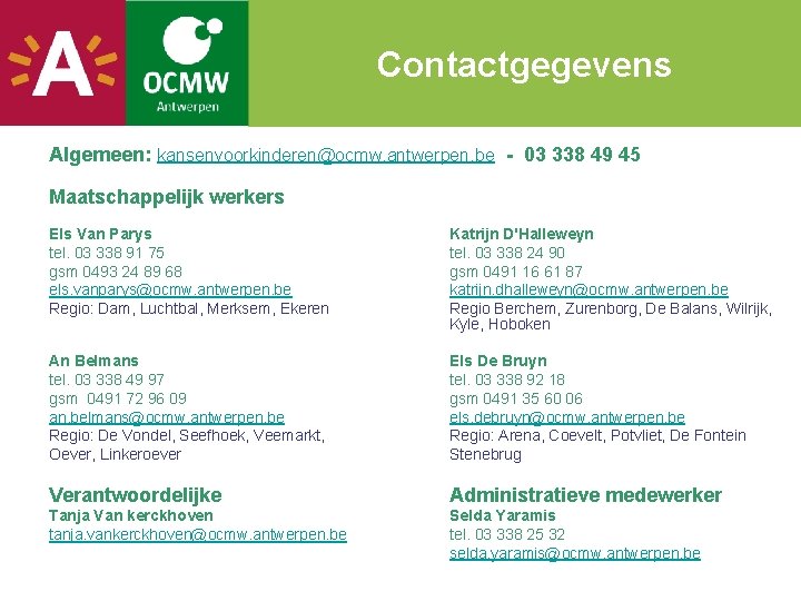 Contactgegevens Algemeen: kansenvoorkinderen@ocmw. antwerpen. be - 03 338 49 45 Maatschappelijk werkers Els Van