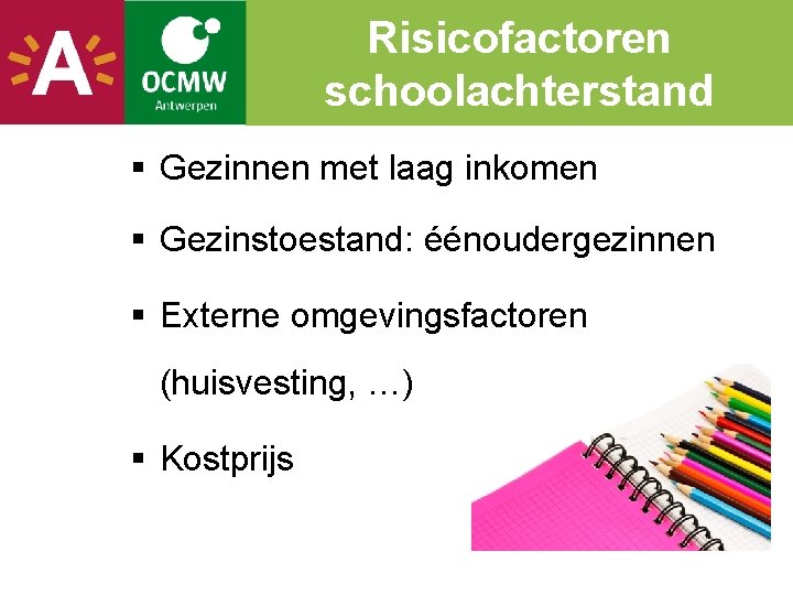 Risicofactoren schoolachterstand § Gezinnen met laag inkomen § Gezinstoestand: éénoudergezinnen § Externe omgevingsfactoren (huisvesting,