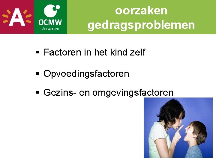 oorzaken gedragsproblemen § Factoren in het kind zelf § Opvoedingsfactoren § Gezins- en omgevingsfactoren
