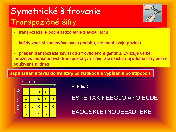 Symetrické šifrovanie Transpozičné šifry • transpozícia je poprehadzovanie znakov textu • každý znak si