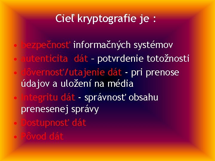 Cieľ kryptografie je : • bezpečnosť informačných systémov • autenticita dát – potvrdenie totožnosti