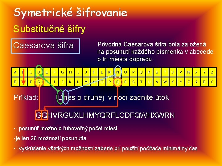 Symetrické šifrovanie Substitučné šifry Caesarova šifra Pôvodná Caesarova šifra bola založená na posunutí každého