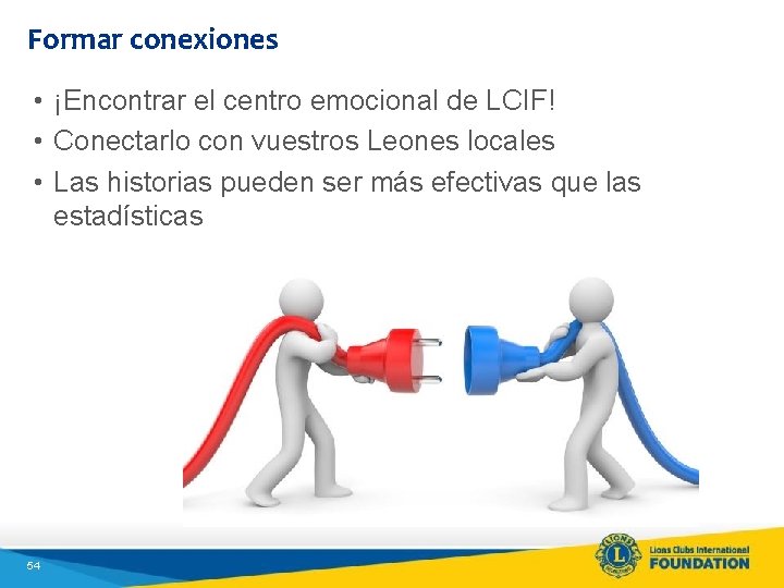 Formar conexiones • ¡Encontrar el centro emocional de LCIF! • Conectarlo con vuestros Leones