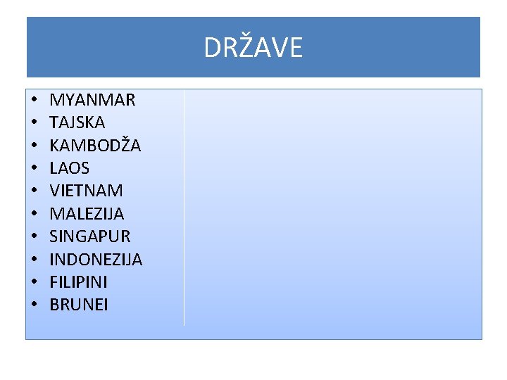 DRŽAVE • • • MYANMAR TAJSKA KAMBODŽA LAOS VIETNAM MALEZIJA SINGAPUR INDONEZIJA FILIPINI BRUNEI