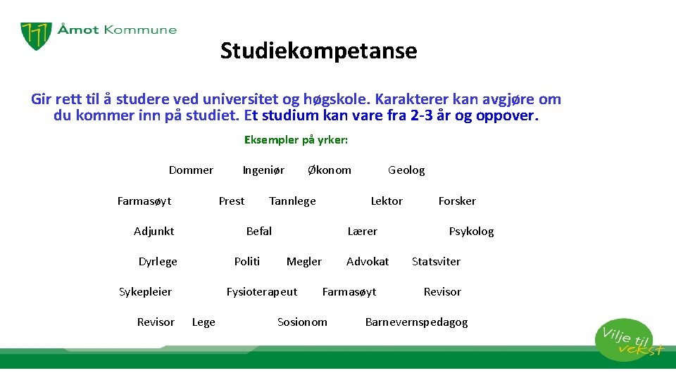 Studiekompetanse Gir rett til å studere ved universitet og høgskole. Karakterer kan avgjøre om