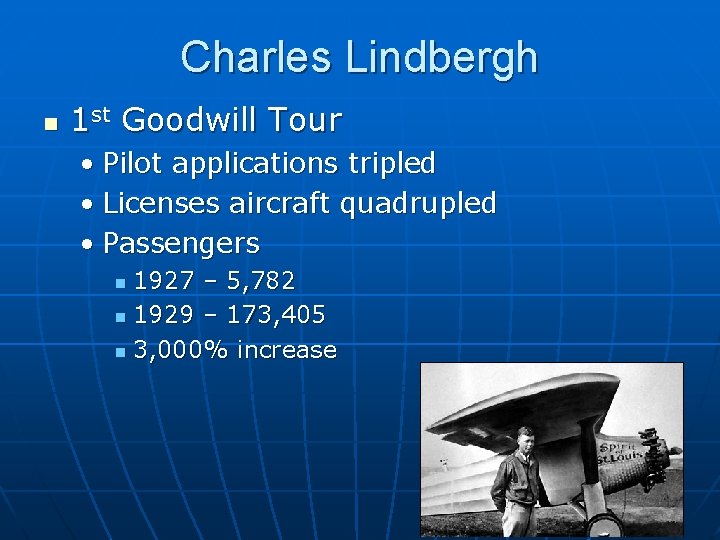 Charles Lindbergh n 1 st Goodwill Tour • Pilot applications tripled • Licenses aircraft