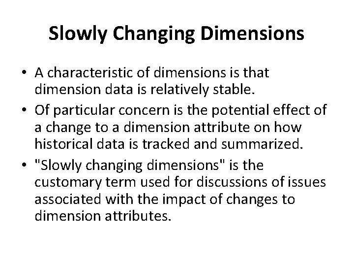 Slowly Changing Dimensions • A characteristic of dimensions is that dimension data is relatively