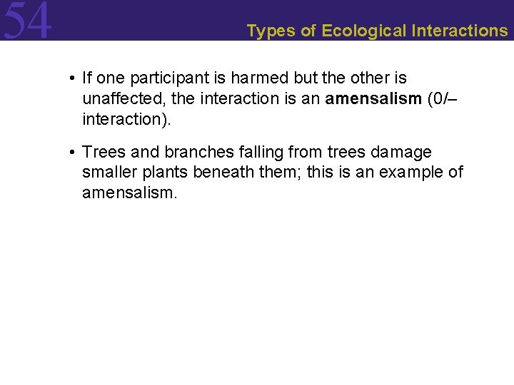 54 Types of Ecological Interactions • If one participant is harmed but the other