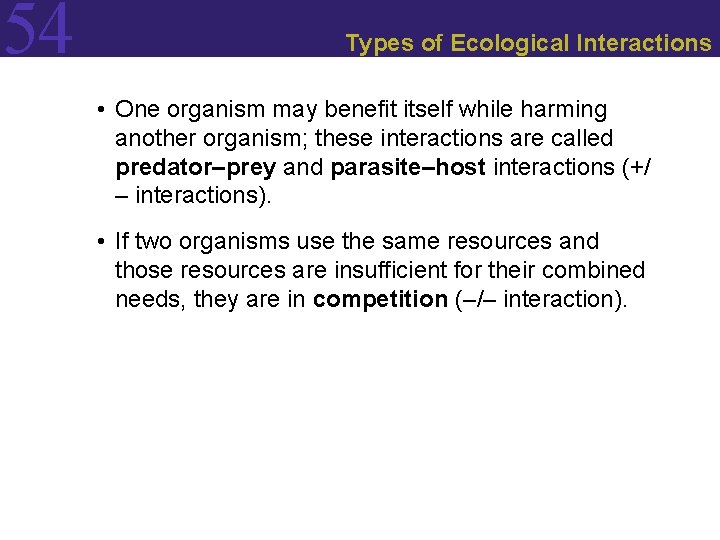 54 Types of Ecological Interactions • One organism may benefit itself while harming another
