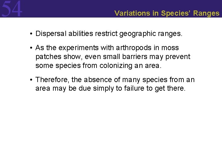 54 Variations in Species’ Ranges • Dispersal abilities restrict geographic ranges. • As the