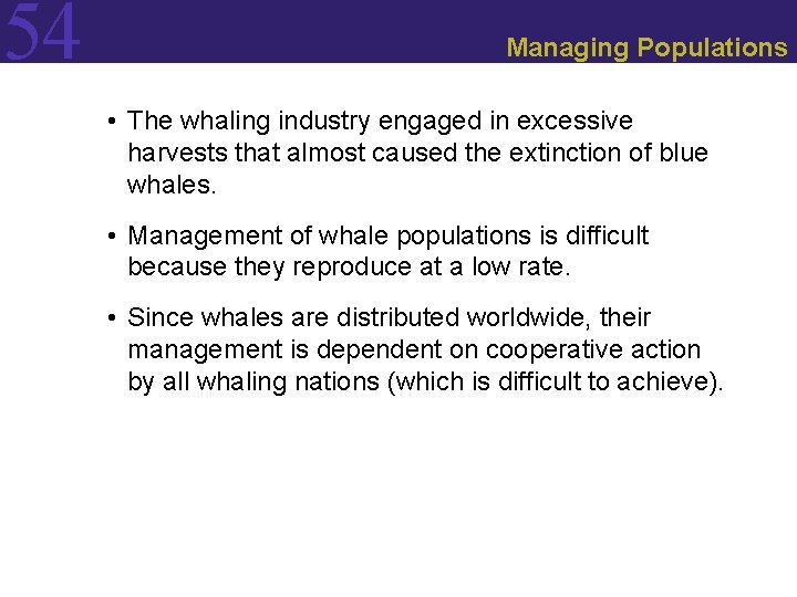 54 Managing Populations • The whaling industry engaged in excessive harvests that almost caused