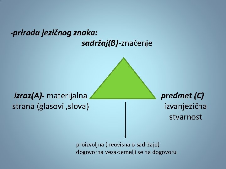 -priroda jezičnog znaka: sadržaj(B)-značenje izraz(A)- materijalna strana (glasovi , slova) predmet (C) izvanjezična stvarnost