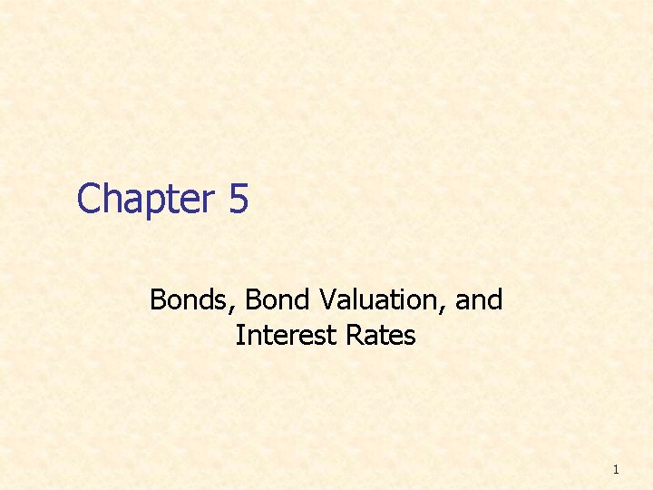 Chapter 5 Bonds, Bond Valuation, and Interest Rates 1 
