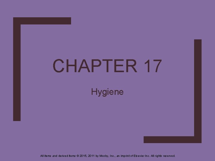CHAPTER 17 Hygiene All items and derived items © 2015, 2011 by Mosby, Inc.