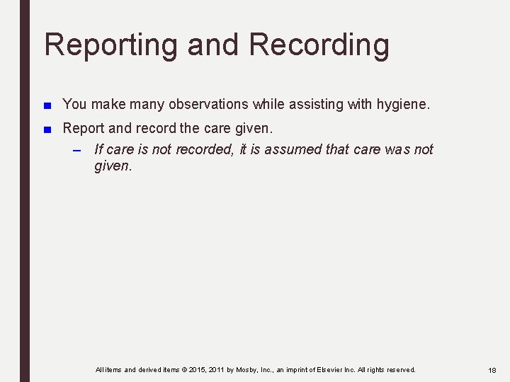 Reporting and Recording ■ You make many observations while assisting with hygiene. ■ Report