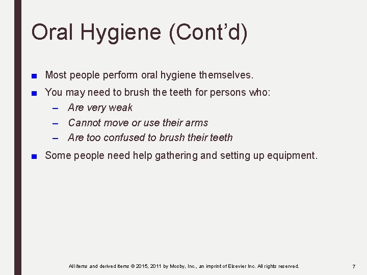 Oral Hygiene (Cont’d) ■ Most people perform oral hygiene themselves. ■ You may need