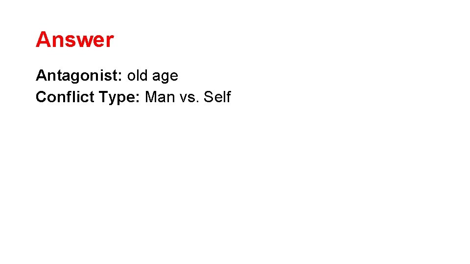 Answer Antagonist: old age Conflict Type: Man vs. Self Answer Antagonist: old age Conflict Type: Man vs. Self