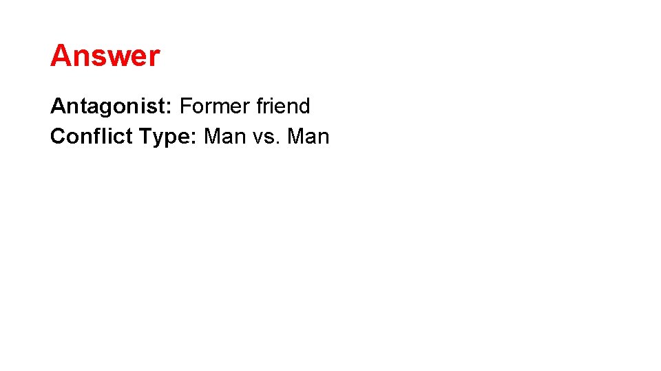 Answer Antagonist: Former friend Conflict Type: Man vs. Man Answer Antagonist: Former friend Conflict Type: Man vs. Man