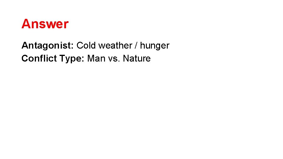 Answer Antagonist: Cold weather / hunger Conflict Type: Man vs. Nature Answer Antagonist: Cold weather / hunger Conflict Type: Man vs. Nature