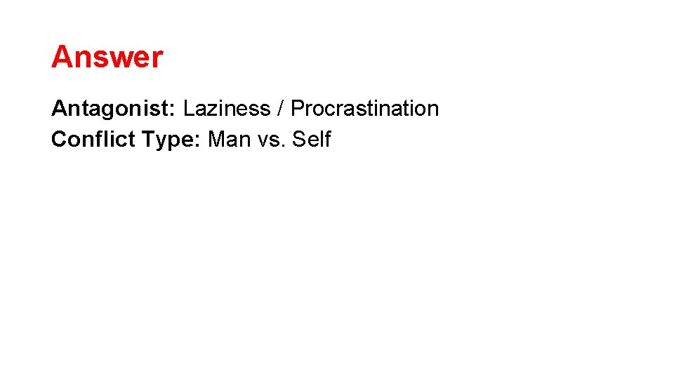 Answer Antagonist: Laziness / Procrastination Conflict Type: Man vs. Self Answer Antagonist: Laziness / Procrastination Conflict Type: Man vs. Self