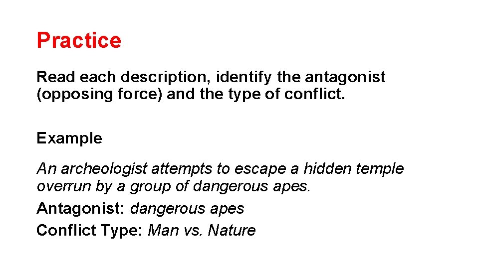 Practice Read each description, identify the antagonist (opposing force) and the type of conflict. Practice Read each description, identify the antagonist (opposing force) and the type of conflict.